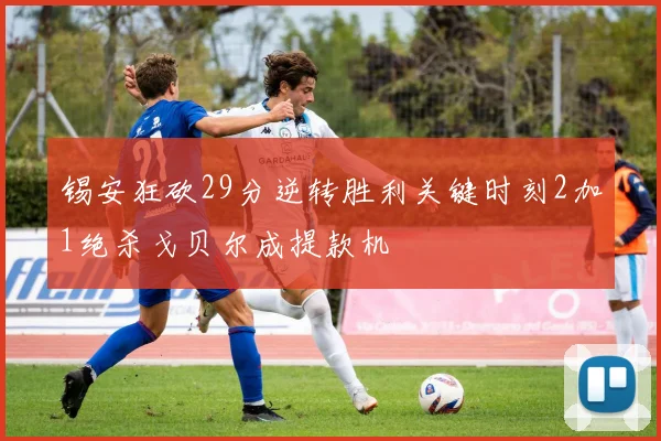 锡安狂砍29分逆转胜利关键时刻2加1绝杀戈贝尔成提款机