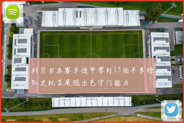 科贝尔本赛季德甲零封15场平多特队史纪录展现出色守门能力
