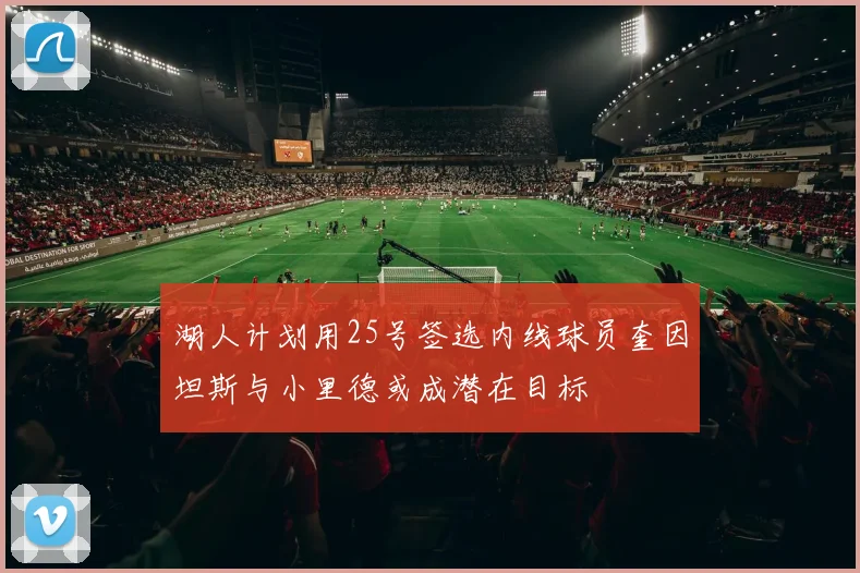 湖人计划用25号签选内线球员奎因坦斯与小里德或成潜在目标